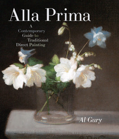Alla Prima (A Contemporary Guide to Traditional Direct Painting) by Al Gury, 9780823098347