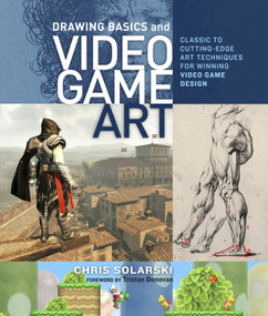 Drawing Basics and Video Game Art (Classic to Cutting-Edge Art Techniques for Winning Video Game Design) by Chris Solarski, 9780823098477