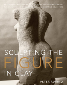Sculpting the Figure in Clay (An Artistic and Technical Journey to Understanding the Creative and Dynamic Forces in Figurative Sculpture) by Peter Rubino, Dave Brubeck, 9780823099245
