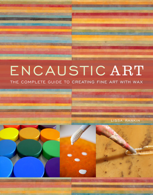 Encaustic Art (The Complete Guide to Creating Fine Art with Wax) by Lissa Rankin, M.D., 9780823099283