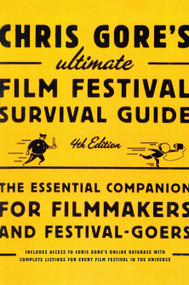 Chris Gore's Ultimate Film Festival Survival Guide, 4th edition (The Essential Companion for Filmmakers and Festival-Goers) by Chris Gore, 9780823099719