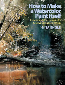 How to Make a Watercolor Paint Itself (Experimental Techniques for Achieving Realistic Effects) by Nita Engle, 9780823099771