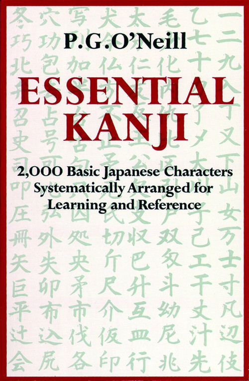 Essential Kanji (2,000 Basic Japanese Characters Systematically Arranged For Learning And Reference) by P. G. O'Neill, 9780834802223