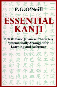 Essential Kanji (2,000 Basic Japanese Characters Systematically Arranged for Learning and Reference) by P. G. O'Neill, 9780834802223
