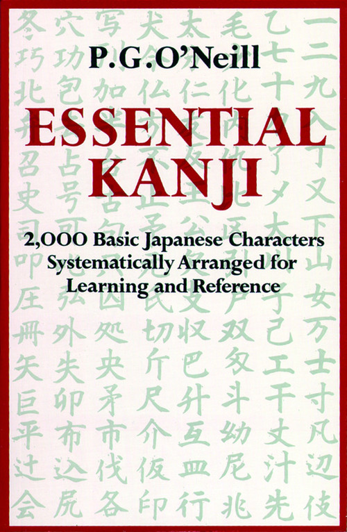 Essential Kanji (2,000 Basic Japanese Characters Systematically Arranged for Learning and Reference) by P. G. O'Neill, 9780834802223