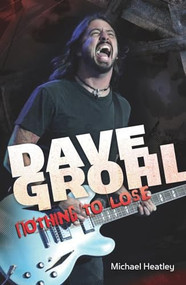 Dave Grohl: Nothing to Lose (4th Edition) by Michael Heatley, 9780857685971