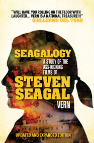 Seagalogy (Updated and Expanded Edition) (A Study of the Ass-Kicking Films of Steven Seagal) by Vern, 9780857687227