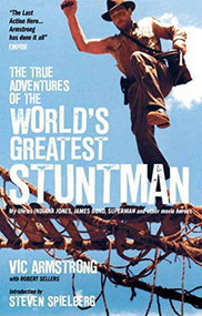 The True Adventures of the World's Greatest Stuntman (My Life as Indiana Jones, James Bond, Superman and Other Movie Heroes) by Vic Armstrong, Robert Sellers, Steven Spielberg, 9780857689146