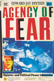 Agency of Fear (Opiates and Political Power in America) by Edward Jay Epstein, 9780860915294
