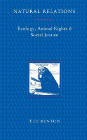 Natural Relations (Ecology, Animal Rights and Social Justice) by Ted Benton, 9780860915904