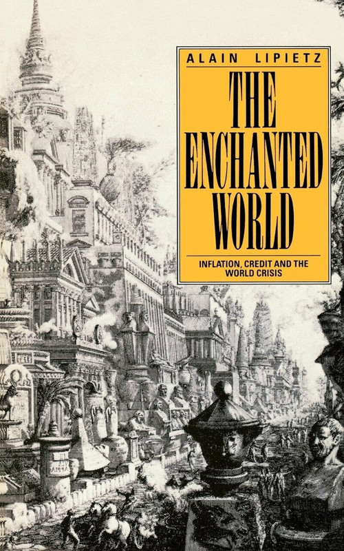 The Enchanted World (Inflation, Credit and the World Crisis) by Alain Lipietz, 9780860918066