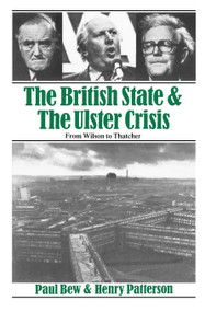 The British State and the Ulster Crisis (From Wilson to Thatcher) by Paul Bew, Henry Patterson, 9780860918158
