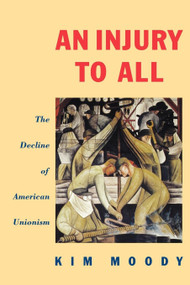 An Injury to All (The Decline of American Unionism) by Kim Moody, 9780860919292