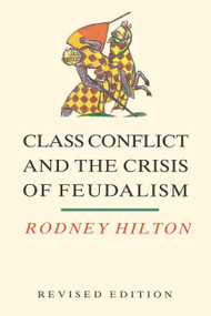 Class Conflict and the Crisis of Feudalism (Essays in Medieval Social History) by Rodney Hilton, 9780860919988