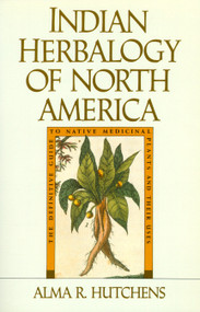 Indian Herbalogy of North America (The Definitive Guide to Native Medicinal Plants and Their Uses) by Alma R. Hutchens, 9780877736394