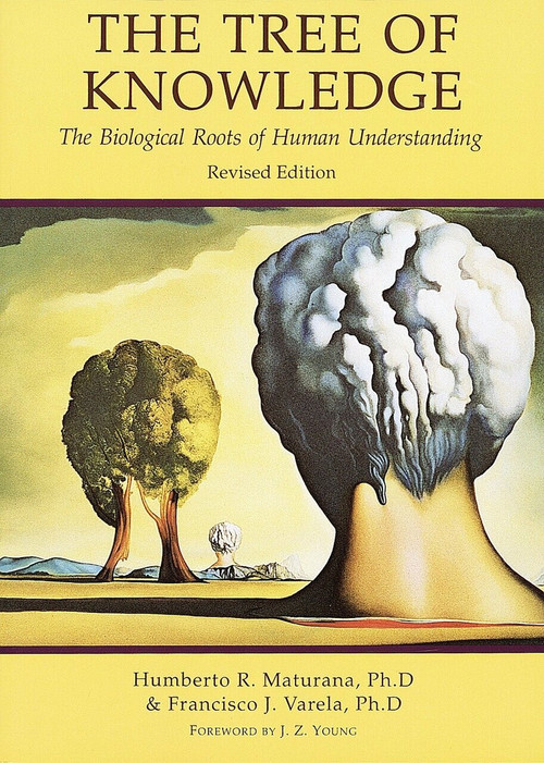 Tree of Knowledge (The Biological Roots of Human Understanding) by Humberto R. Maturana, Francisco J. Varela, J. Z. Young, 9780877736424
