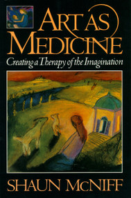 Art as Medicine (Creating a Therapy of the Imagination) by Shaun McNiff, 9780877736585