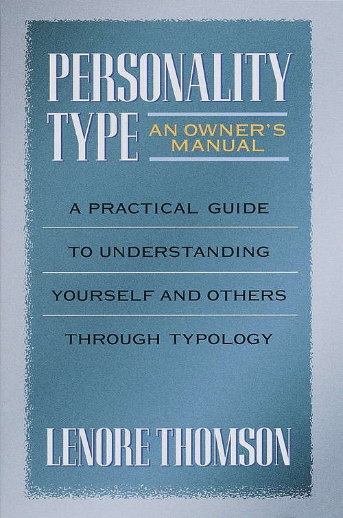 Personality Type: An Owner's Manual (A Practical Guide to Understanding Yourself and Others Through Typology) by Lenore Thomson, 9780877739876