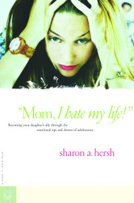 Mom, I Hate My Life! (Becoming Your Daughter's Ally Through the Emotional Ups and Downs of Adolescence) by Sharon Hersh, 9780877880233