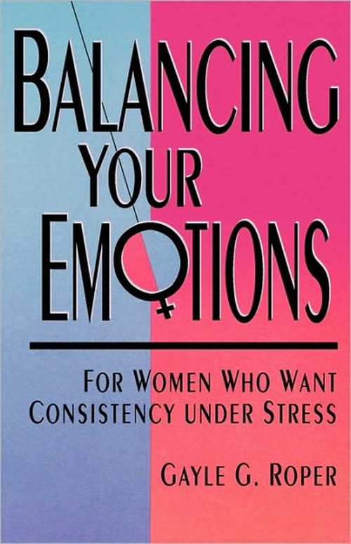 Balancing Your Emotions (For Women Who Want Consistency Under Stress) by Gayle G. Roper, 9780877880752