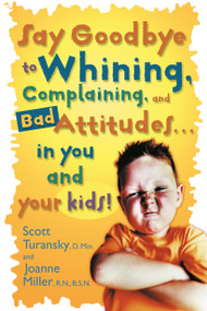 Say Goodbye to Whining, Complaining, and Bad Attitudes... in You and Your Kids by Scott Turansky, Joanne Miller, 9780877883548
