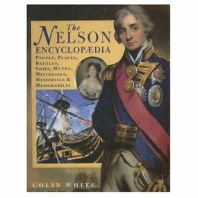 The Nelson Encyclopedia (People, Places, Battles, Ships, Myths, Mistresses, Memorials & Memorabilia) by Colin White, 9781861762535
