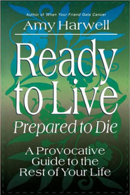 Ready to Live, Prepared to Die (A Provocative Guide to the Rest of Your Life) by Amy Harwell, 9780877887041