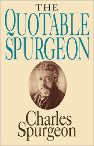 The Quotable Spurgeon by Charles H. Spurgeon, 9780877887102