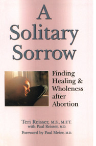 A Solitary Sorrow (Finding Healing & Wholeness after Abortion) by Teri Reisser, Dr. Paul Reisser, 9780877887744