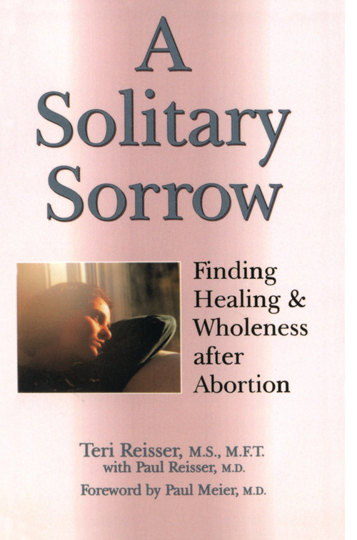 A Solitary Sorrow (Finding Healing & Wholeness after Abortion) by Teri Reisser, Dr. Paul Reisser, 9780877887744