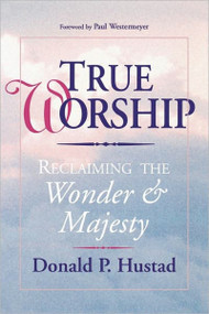 True Worship (Reclaiming the Wonder & Majesty) by Donald P. Hustad, 9780877888383