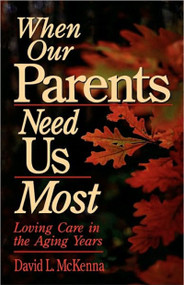 When Our Parents Need Us Most (Loving Care in the Aging Years) by David L. McKenna, 9780877889021