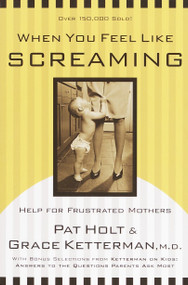 When You Feel Like Screaming (Help for Frustrated Mothers) by Dr. Grace Ketterman, Patricia Holt, 9780877889359