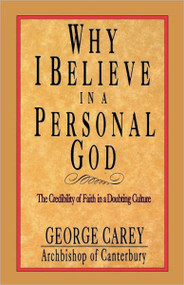 Why I Believe in a Personal God (The Credibility of Faith in a Doubting Culture) by George Carey, 9780877889472