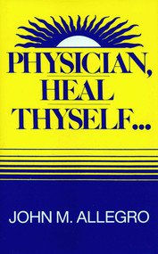 Physician, Heal Thyself by John Allegro, 9780879753054