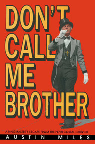 Don't Call Me Brother (A Ringmaster's Escape from the Pentecostal Church) by Austin Miles, 9780879755072