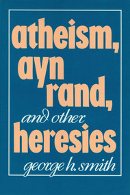 Atheism, Ayn Rand, and Other Heresies by George H. Smith, 9780879755775