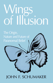 Wings of Illusion (The Origin, Nature, and Future of Paranormal Belief) by John F. Schumaker, 9780879756246