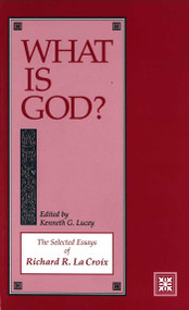 What Is God? (The Selected Essays of Richard R. La Croix) by Kenneth G. Lucey, 9780879757397