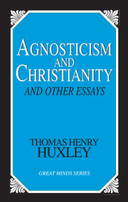 Agnosticism and Christianity and Other Essays by Thomas Henry Huxley, 9780879757496
