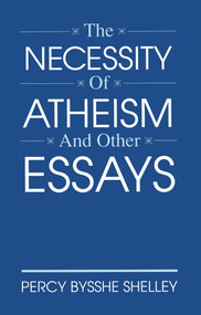 Necessity of Atheism and Other Essays by Percy Bysshe Shelley, 9780879757748