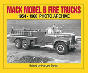 Mack Model B Fire Trucks, 1954-1966 Photo Archive by Harvey Eckart, 9781882256624