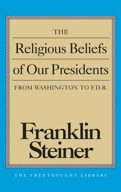 Religious Beliefs of Our Presidents by Franklin Steiner, 9780879759759