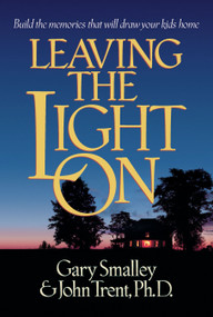 Leaving the Light On (Build the Memories that Will Draw Your Kids Home) by Gary Smalley, John Trent, 9780880708401