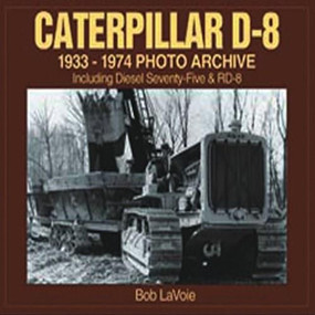 Caterpillar D-8 1933-1974 Photo Archive (Including Diesel Seventy-Five and RD-8) by Bob LaVoie, 9781882256969