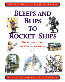 Bleeps and Blips to Rocket Ships (Great Inventions in Communications) by Alannah Hegedus, Kaitlin Rainey, Bill Slavin, 9780887764523