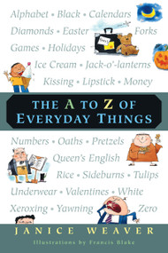 The A to Z of Everyday Things by Janice Weaver, Francis Blake, 9780887766718