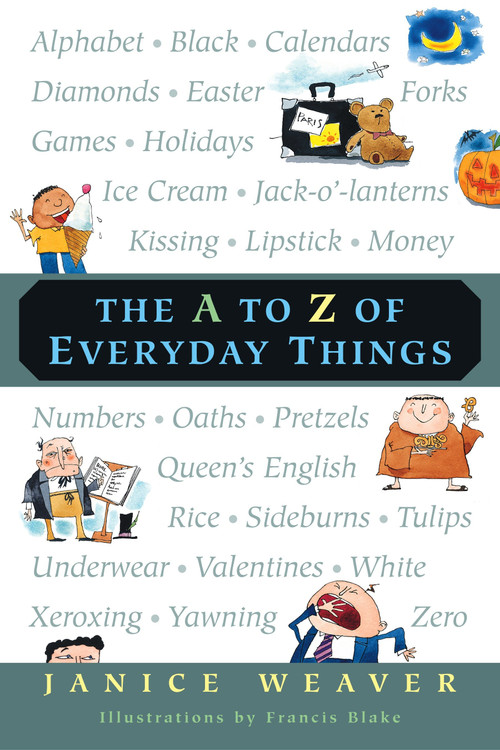 The A to Z of Everyday Things by Janice Weaver, Francis Blake, 9780887766718