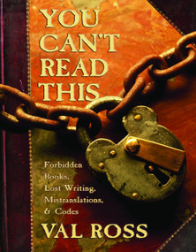 You Can't Read This (Forbidden Books, Lost Writing, Mistranslations, and Codes) by Val Ross, 9780887767326