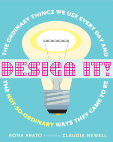 Design It! (The Ordinary Things We Use Every Day and the Not-So-Ordinary Ways They Came to Be) by Rona Arato, 9780887768460